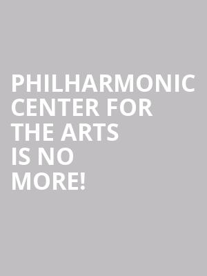 Philharmonic Center For The Arts is no more